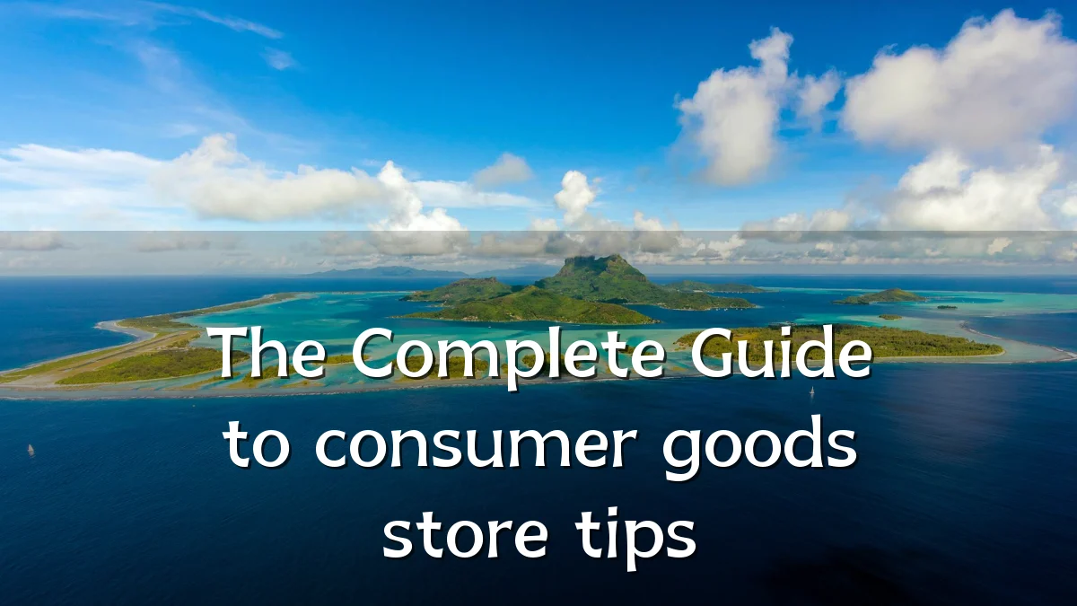 The Complete Guide to consumer goods store tips