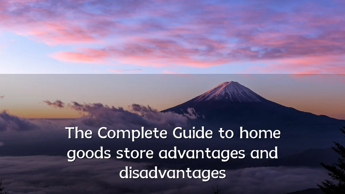 The Complete Guide to home goods store advantages and disadvantages