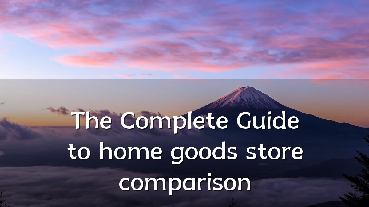 The Complete Guide to home goods store comparison