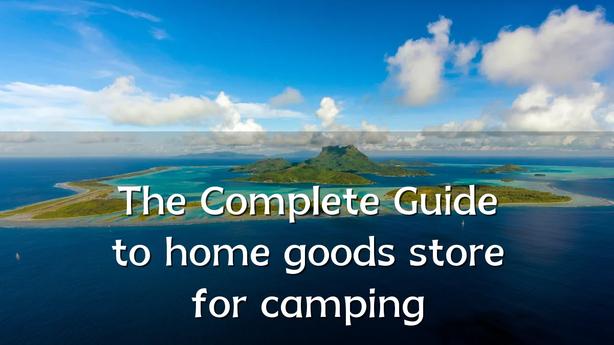 The Complete Guide to home goods store for camping