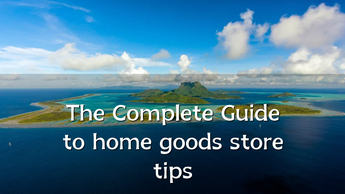 The Complete Guide to home goods store tips
