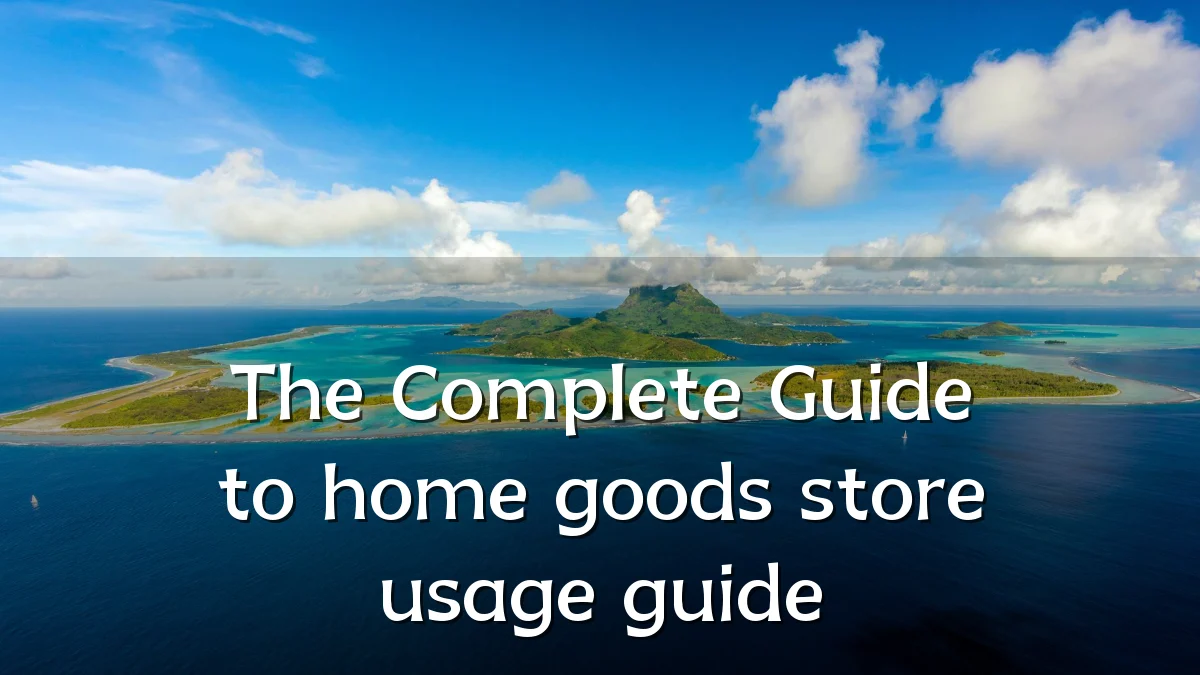 The Complete Guide to home goods store usage guide