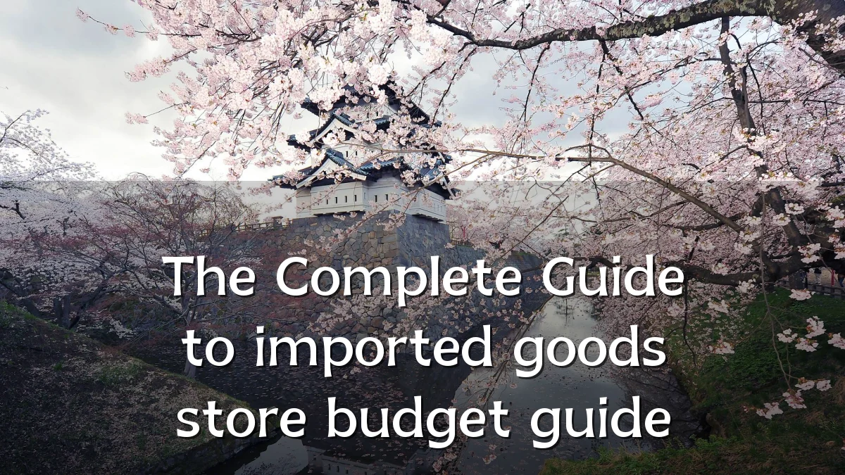 The Complete Guide to imported goods store budget guide