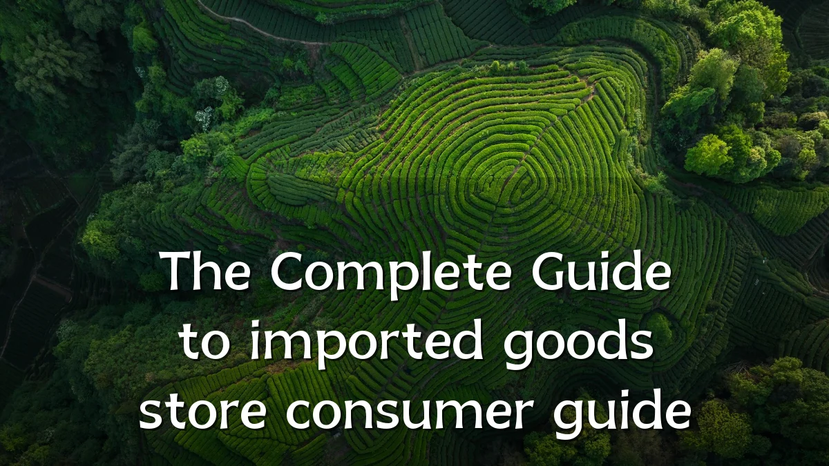 The Complete Guide to imported goods store consumer guide