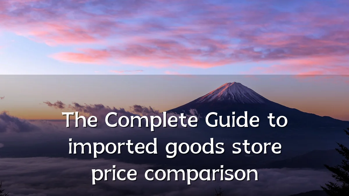 The Complete Guide to imported goods store price comparison