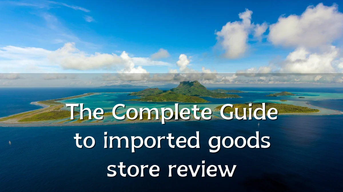 The Complete Guide to imported goods store review