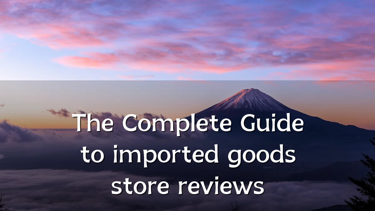 The Complete Guide to imported goods store reviews