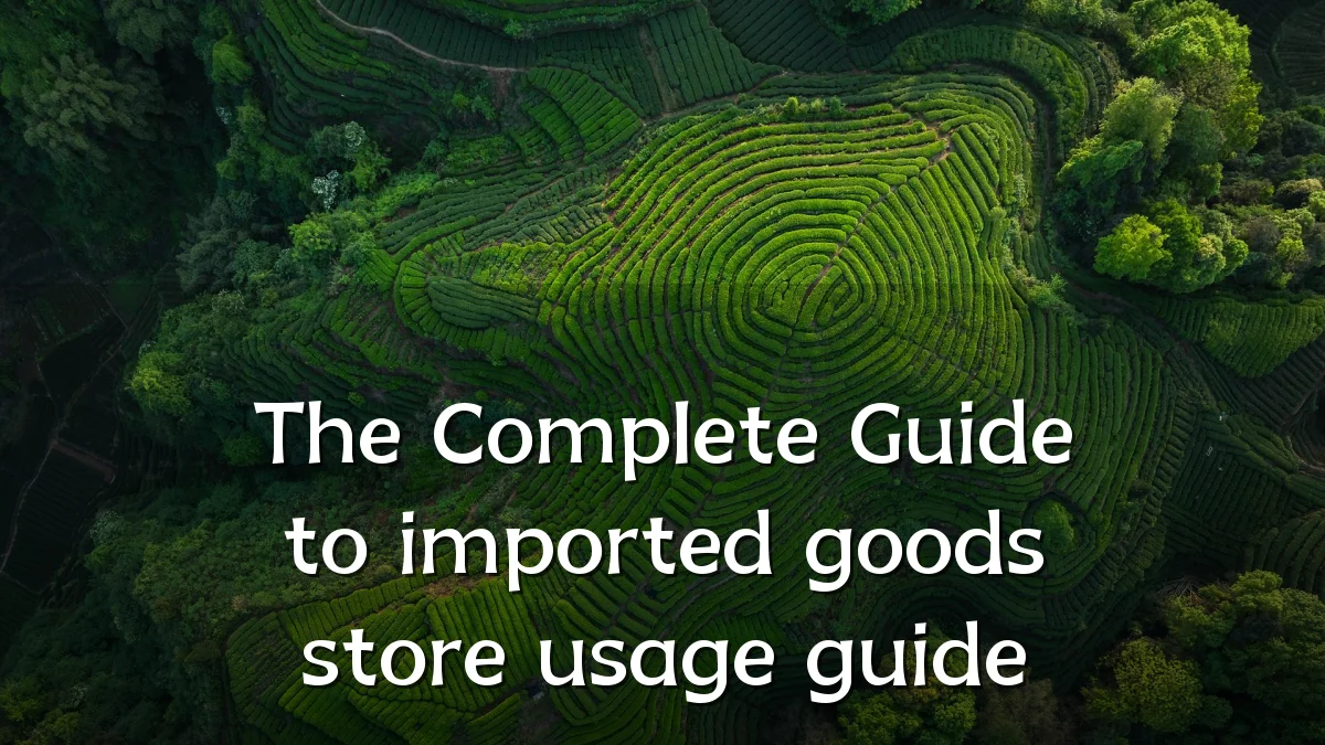 The Complete Guide to imported goods store usage guide