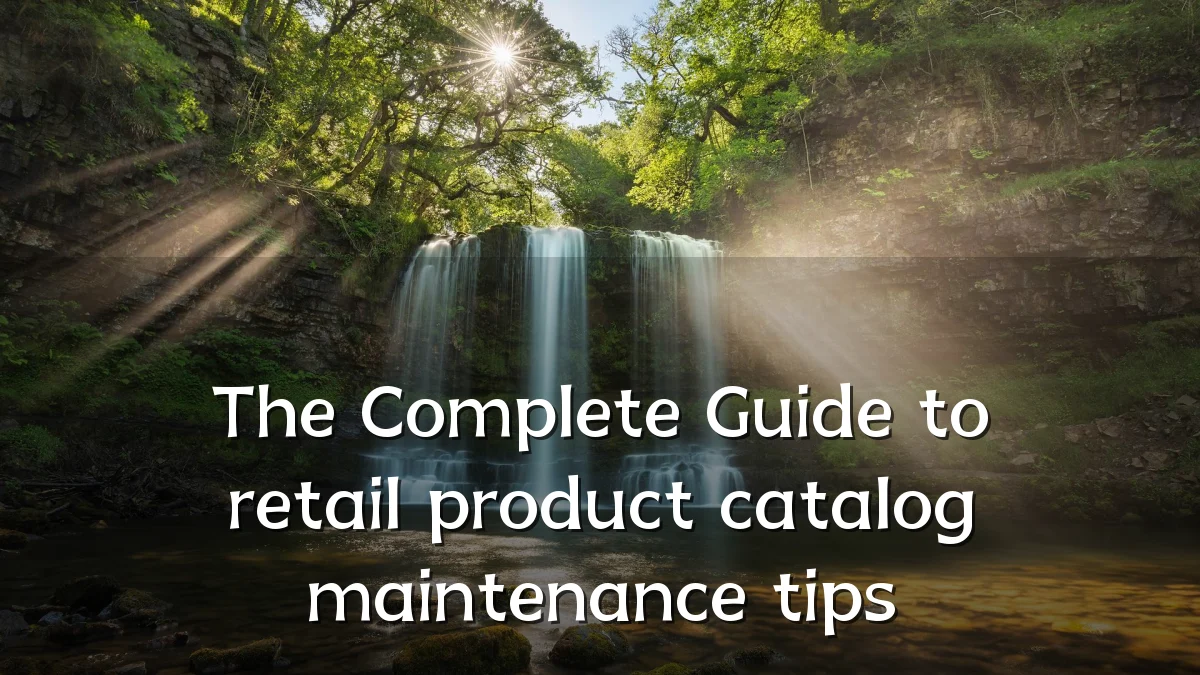 The Complete Guide to retail product catalog maintenance tips