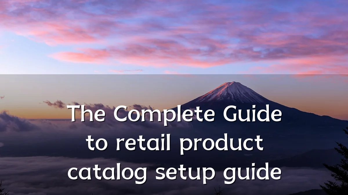 The Complete Guide to retail product catalog setup guide