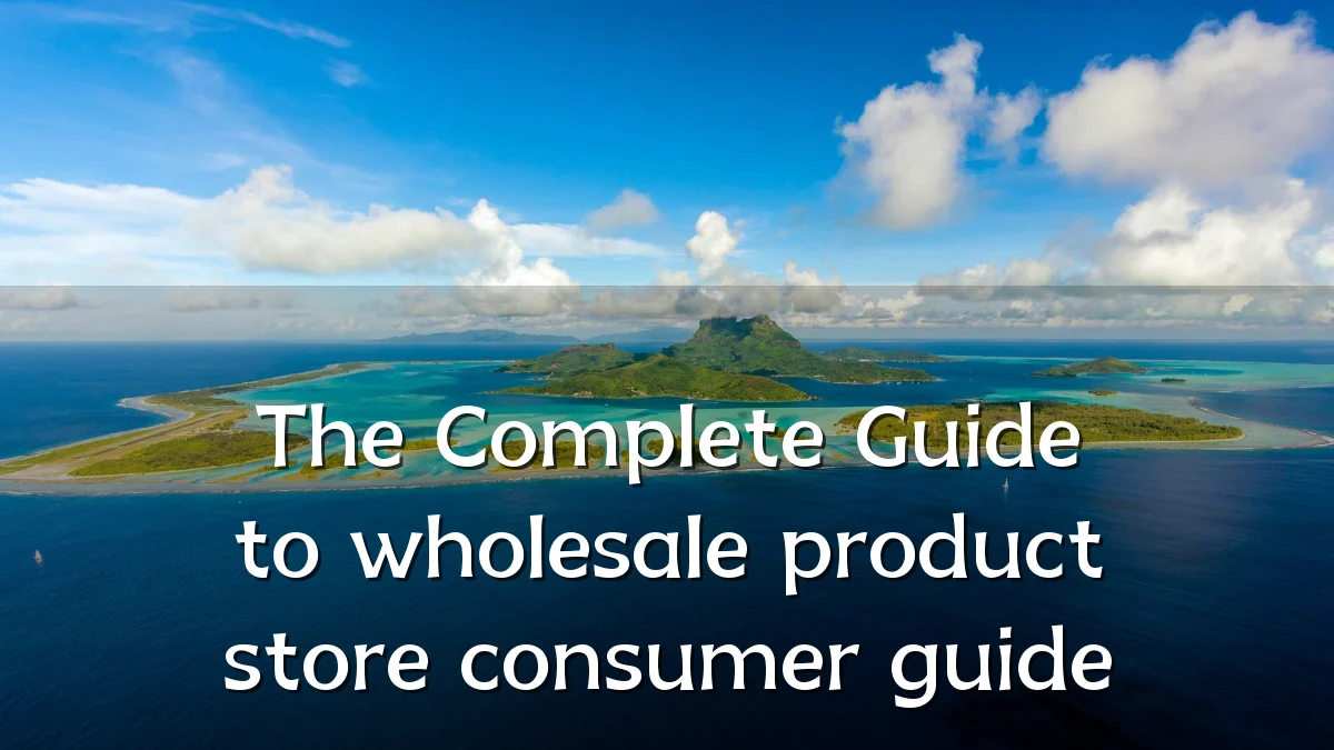 The Complete Guide to wholesale product store consumer guide