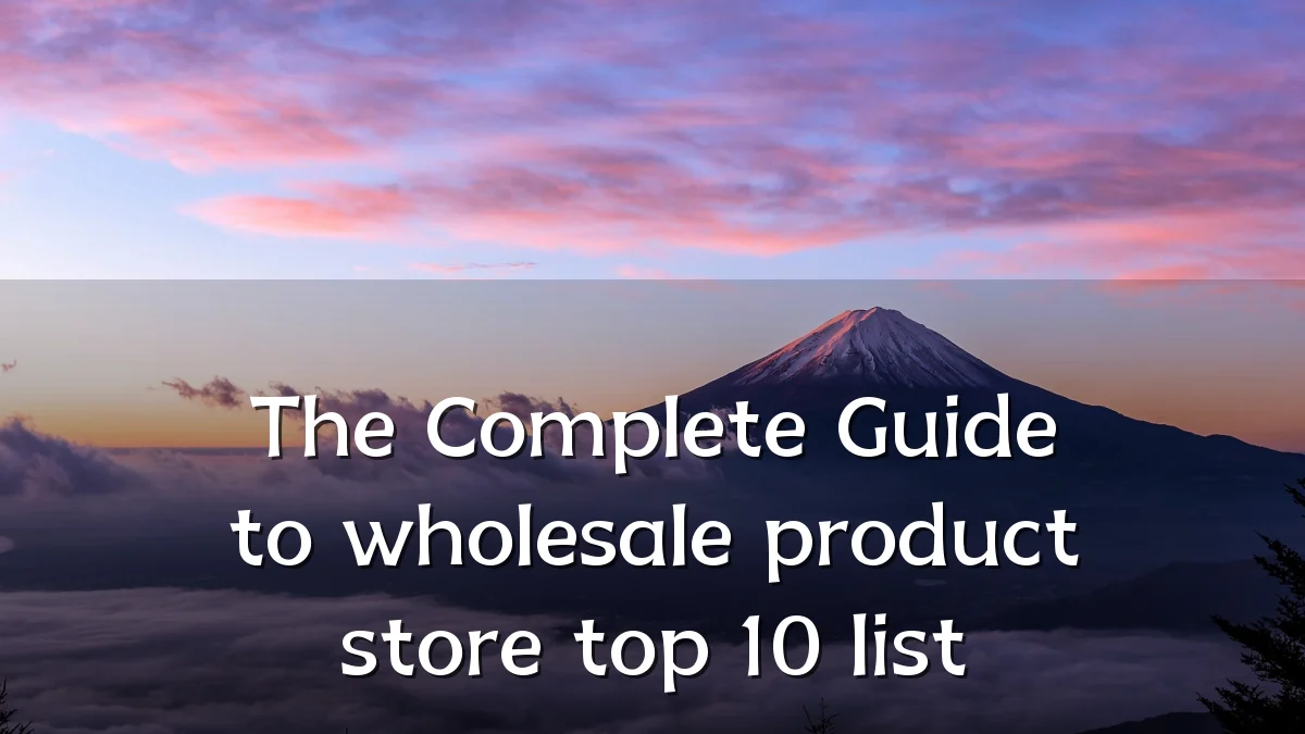 The Complete Guide to wholesale product store top 10 list