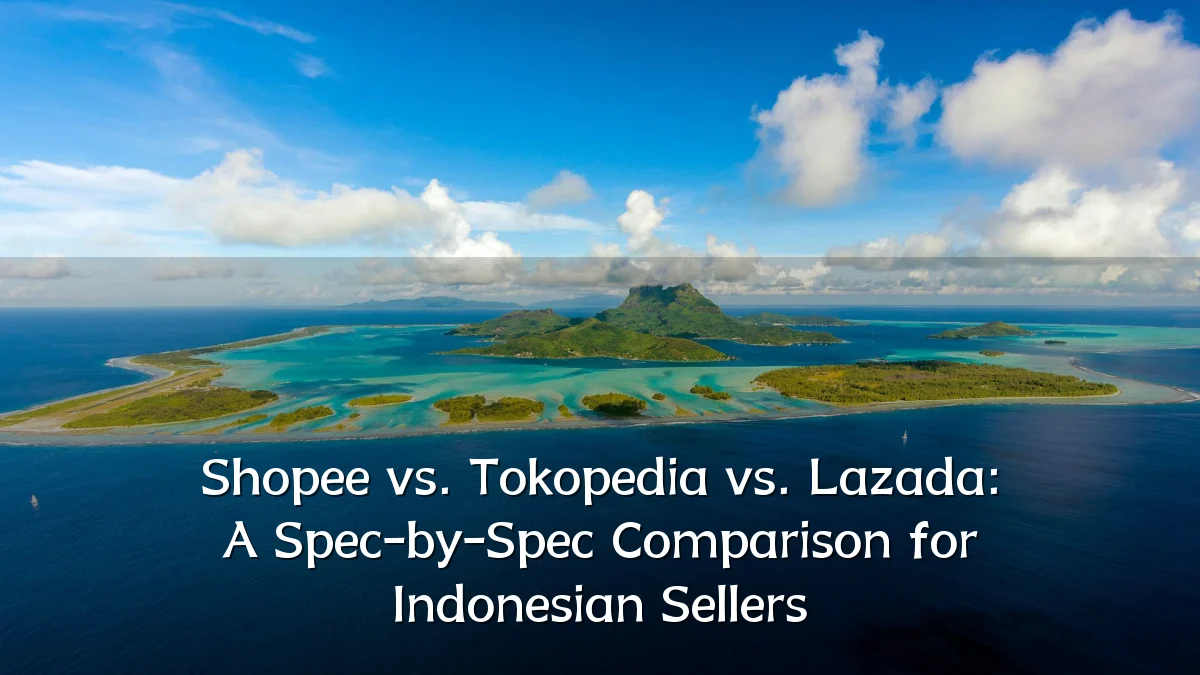 Shopee vs. Tokopedia vs. Lazada: A Spec-by-Spec Comparison for Indonesian Sellers