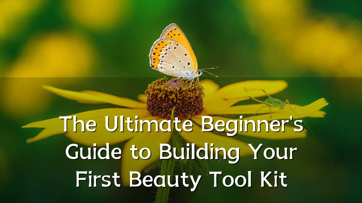 The Ultimate Beginner's Guide to Building Your First Beauty Tool Kit