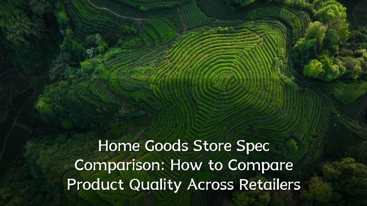 Home Goods Store Spec Comparison: How to Compare Product Quality Across Retailers