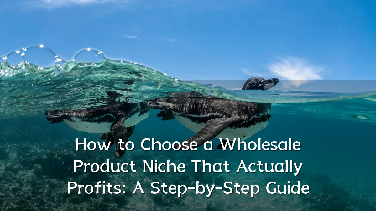 How to Choose a Wholesale Product Niche That Actually Profits: A Step-by-Step Guide