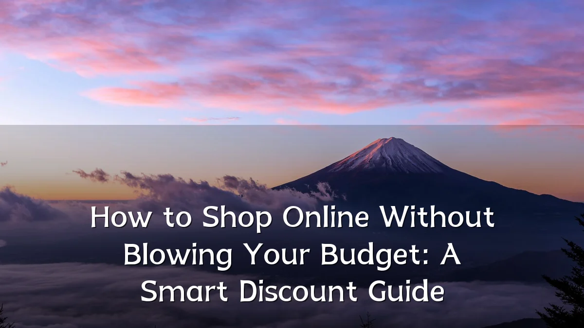 How to Shop Online Without Blowing Your Budget: A Smart Discount Guide
